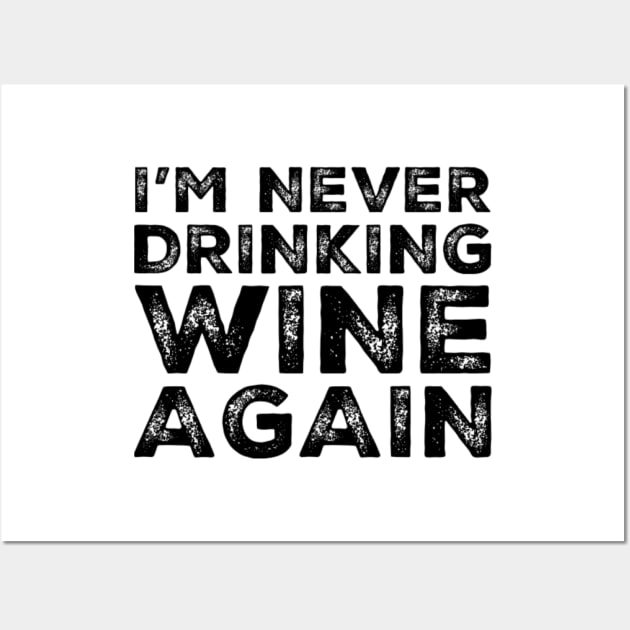 I'm never drinking wine again. A great design for those who overindulged in wine, who's friends are a bad influence drinking wine. Wall Art by That Cheeky Tee